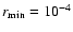 $r_{\rm min}=10^{-4}$