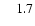 $\phantom{0}\phantom{0}1.7$