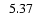 $\phantom{0}5.37$