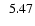 $\phantom{0}5.47$