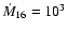 $\dot M_{16}=10^3$