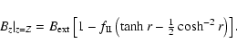 \begin{displaymath}B_z\vert _{z=Z} =B_{\rm ext}\left[1-f_{\rm II}\left(\tanh{r}-{\textstyle{\frac{1}{2}}}\cosh^{-2}{r}\right)\right].
\end{displaymath}