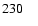 $230\phantom{0}\phantom{0}$