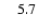 $\phantom{0}\phantom{0}5.7$