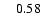 $\phantom{0}\phantom{0}0.58$