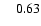$\phantom{0}\phantom{0}0.63$