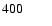 $400\phantom{0}\phantom{0}\phantom{0}\phantom{0}$