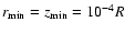 $r_{\rm min}=z_{\rm
min}=10^{-4}R$