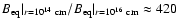 $B_{\rm eq}\vert _{r=10^{14}~{\rm cm}}/B_{\rm eq}\vert _{r=10^{16}~{\rm cm}}
\approx 420$
