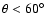$\theta<60^\circ$