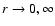 $r\to0,\infty$