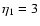 $\eta _1=3$