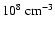 $10^8~{\rm cm}^{-3}$