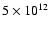 $5\times 10^{12}~$