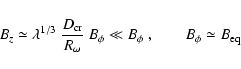 \begin{displaymath}B_z\simeq\lambda^{1/3}~\frac{D_{\rm cr}}{R_\omega}~ B_\phi\ll B_\phi\;,
\qquad B_\phi\simeq B_{\rm eq}
\end{displaymath}