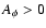$A_\phi >0$