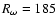 $R_\omega =185$