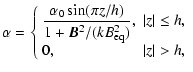 $\displaystyle \alpha=
\left\{\begin{array}{ll}
\displaystyle\frac{\alpha_0\sin(...
...(kB_{\rm eq}^2)},
&\vert z\vert\leq h,\\
0,&\vert z\vert>h,
\end{array}\right.$