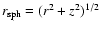 $r_{\rm sph}=(r^2+z^2)^{1/2}$