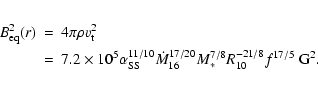 \begin{eqnarray*}B_{\rm eq}^2(r)&=&4\pi\rho v_{\rm t}^2\\
&=&7.2\times 10^5 \al...
...}
\dot M_{16}^{17/20}M_*^{7/8}R^{-21/8}_{10}f^{17/5}\ {\rm G}^2.
\end{eqnarray*}