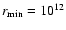 $r_{\rm min}=10^{12}$