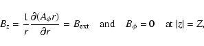 \begin{displaymath}B_z=\frac{1}{r}\frac{\partial(A_\phi r)}{\partial r}=B_{\rm ext}
\quad\mbox{and}\quad
B_\phi=0 \quad\mbox{at}\ \vert z\vert=Z,
\end{displaymath}