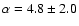 $\alpha = 4.8 \pm 2.0$