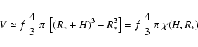\begin{displaymath}V \simeq f~\frac{4}{3}~\pi~\left[(R_{*}+H)^{3}-R_{*}^{3}\right]=f~\frac{4}{3}~\pi~\chi (H,R_{*})
\end{displaymath}