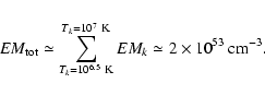 \begin{displaymath}EM_{\rm tot} \simeq \sum_{T_{k}=10^{6.5}~{\rm K}}^{T_{k}=10^{7}~{\rm K}}EM_{k} \simeq 2 \times 10^{53}~{\rm cm}^{-3}.
\end{displaymath}
