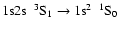 $\rm 1s2s~~^{3}S_{1} \rightarrow 1s^{2}~~^{1}S_{0}$