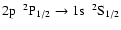 $\rm 2p~~^{2}P_{1/2} \rightarrow 1s~~^{2}S_{1/2}$