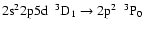 $\rm 2s^{2}2p5d~~^{3}D_{1} \rightarrow 2p^{2}~~^{3}P_{0}$