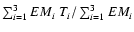$\sum_{i=1}^{3}EM_{i}~T_{i}/\sum_{i=1}^{3}EM_{i}$