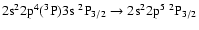 $\rm 2s^22p^4(^3P)3s~^2P_{3/2} \rightarrow 2s^22p^5~^2P_{3/2}$