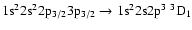 $\rm 1s^22s^22p_{3/2}3p_{3/2} \rightarrow 1s^22s2p^3~^3D_{1}$