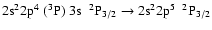 $\rm 2s^22p^{4}~(^{3}P)~3s~~^{2}P_{3/2} \rightarrow 2s^{2}2p^{5}~~^{2}P_{3/2}$