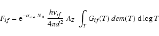 \begin{displaymath}F_{if}={\rm e}^{-\sigma_{\rm abs}~N_{\rm H}}~\frac{h\nu_{if}}{4\pi d^{2}}~A_{Z}~\int_{T}G_{if}(T)~dem(T)~{\rm d}\log T
\end{displaymath}