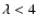 $\lambda <4$