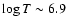 $\log T \sim 6.9$