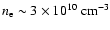 $n_{\rm e} \sim 3 \times 10^{10}~{\rm cm}^{-3}$