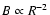 $B\propto R^{-2}$