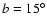 $b=15^{\circ }$