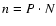 $n = P \cdot N$