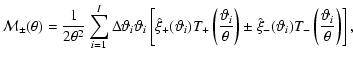 $\displaystyle {\cal M}_\pm(\theta) = \frac{1}{2 \theta^2} \sum_{i=1}^{I} \Delta...
...m
\hat \xi_-(\vartheta_i) T_-\left( \frac{\vartheta_i}{\theta} \right) \right],$