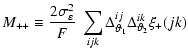 $\displaystyle M_{++} \equiv \frac {2 \sigma_\varepsilon^2} F ~
\sum_{ijk} \Delta_{\vartheta_1}^{i j} \Delta_{\vartheta_2}^{i k} \xi_+(j k)$