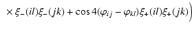 $\displaystyle {}~ \times \xi_-(i l) \xi_-(j k) +
\cos 4 ( \vp_{ij} - \vp_{kl} ) \xi_+(i l) \xi_+(j k) \Big)$