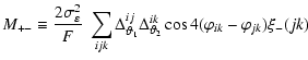 $\displaystyle M_{+-} \equiv \frac{2\sigma_\varepsilon^2} F ~ \sum_{ijk} \Delta_...
...a_1}^{i j} \Delta_{\vartheta_2}^{i k} \cos 4 ( \vp_{ik} - \vp_{jk} ) \xi_-(j k)$