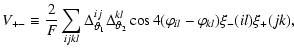 $\displaystyle V_{+-} \equiv \frac 2 F \sum_{ijkl} \Delta_{\vartheta_1}^{i j} \Delta_{\vartheta_2}^{k l}
\cos 4 ( \vp_{il} - \vp_{kl} ) \xi_-(i l) \xi_+(j k),$