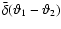 $\bar \delta(\vartheta_1 - \vartheta_2)$