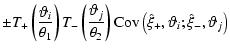 $\displaystyle \pm T_+ \left( \frac{\vartheta_i}{\theta_1} \right)
T_- \left( \f...
...\right) \mbox{Cov}\left(\hat \xi_+, \vartheta_i; \hat
\xi_-, \vartheta_j\right)$